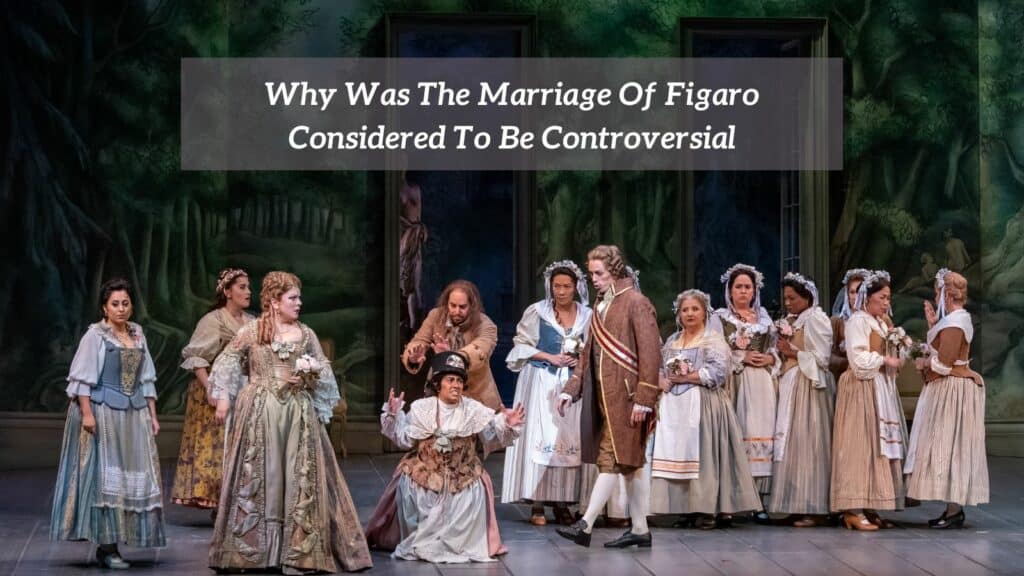 Why Was The Marriage Of Figaro Considered To Be Controversial 1024x576 