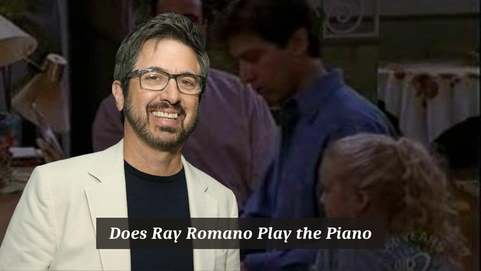 Does Ray Romano Play the Piano? CMUSE